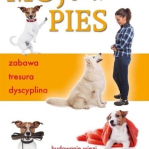 Mój przyjaciel pies. Zabawa, tresura, dyscyplina