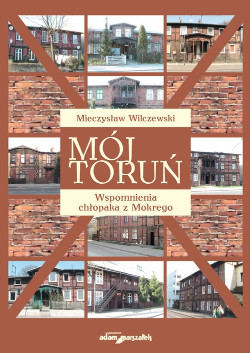 Mój Toruń. Wspomnienia chłopaka z Mokrego