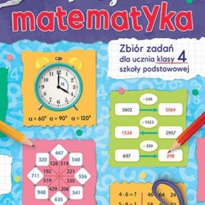 Moja matematyka Zbiór zadań dla uczniów szkoły podstawowej