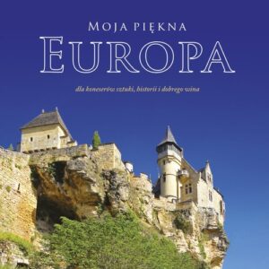 Moja piękna Europa. dla koneserów sztuki, historii i dobrego wina