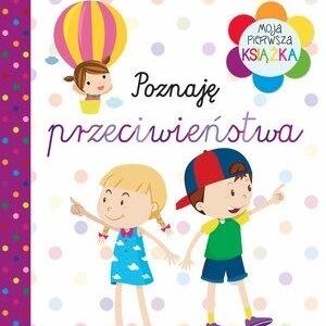 Moja pierwsza książka. Poznaję przeciwieństwa