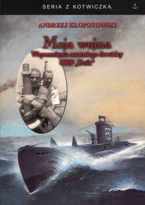 Moja wojna. Wspomnienia ostatniego dowódcy ORP Dzik