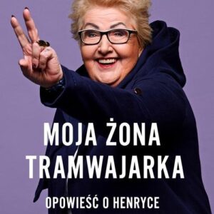Moja żona tramwajarka.. Opowieść o Henryce Krzywonos-Strycharskiej