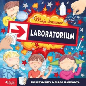 Moje domowe laboratorium. Eksper. małego naukowca