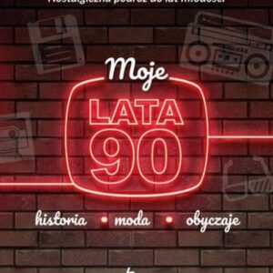 Moje lata 90. Historia, moda, obyczaje