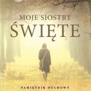 Moje Siostry - Święte. Pamiętnik duchowy