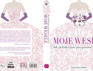 Moje wesele. Jak perfekcyjnie przygotować ...