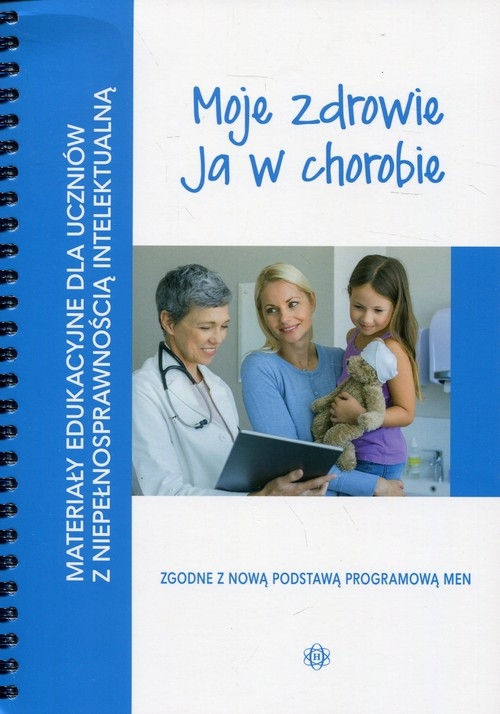 Moje zdrowie Ja w chorobie. Materiały edukacyjne dla uczniów z niepełnosprawnością intelektualną