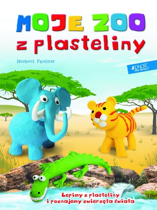 Moje zoo z plasteliny. Lepimy z plasteliny i poznajemy zwierzęta świata