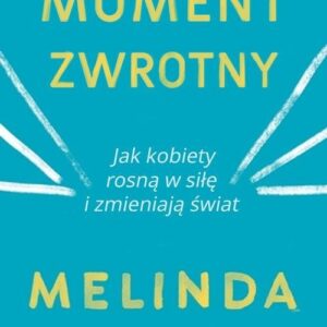 Moment zwrotny. Jak kobiety rosną w siłę i zmieniają świat