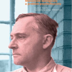 Monadyzm biologiczny a problem psychofizyczny.. Studium filozofii Stanisława Ignacego Witkiewicza