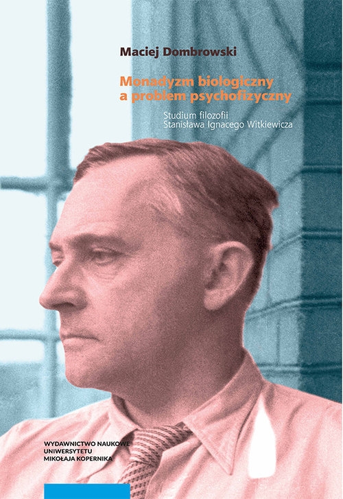 Monadyzm biologiczny a problem psychofizyczny.. Studium filozofii Stanisława Ignacego Witkiewicza