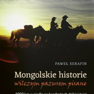 Mongolskie historie wilczym pazurem pisane. 4000 km w siodle po bezdrożach dzikiej tajgi