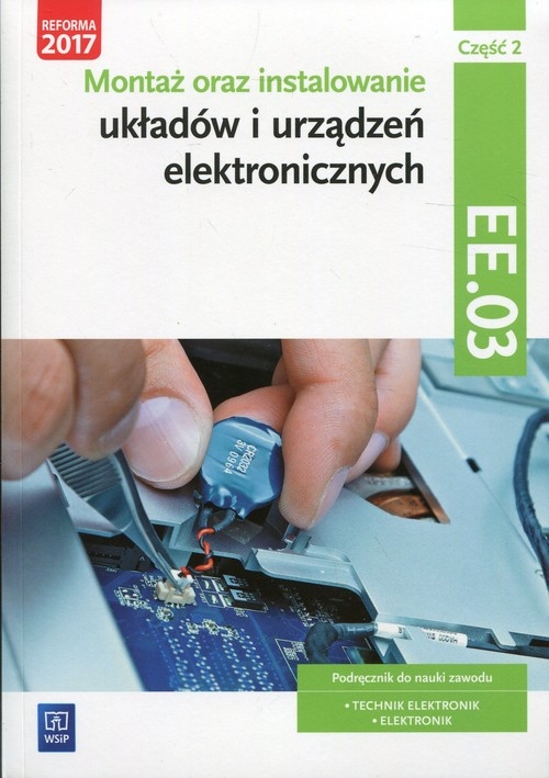 Montaż oraz instalowanie układów i urządzeń elektronicznych Kwalifikacja EE.03 Podręcznik do nauki zawodu Część 2. Technik elektronik