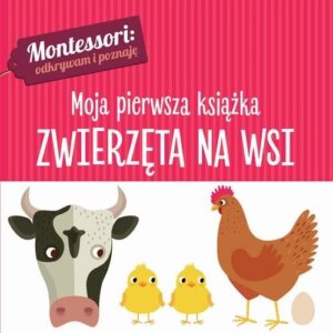 Montessori. Moja pierwsza książka. Zwierzęta na wsi