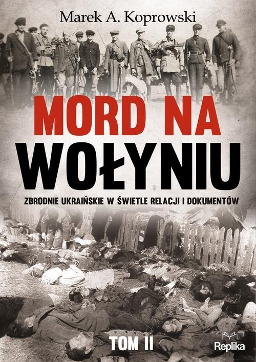 Mord na Wołyniu. Zbrodnie ukraińskie w świetle relacji i dokumentów Tom 2