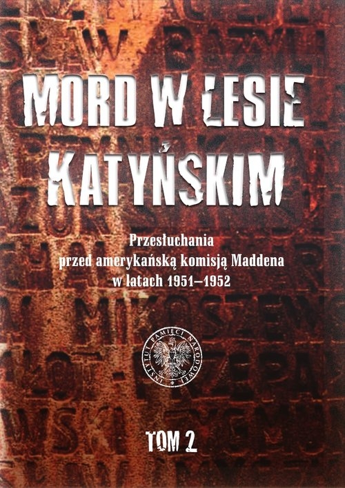 Mord w Lesie Katyńskim.. Przesłuchania przed amerykańską komisją Maddena w latach 1951?1952, tom 2