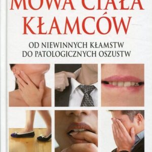 Mowa ciała kłamców. Od niewinnych kłamstw do patologicznych oszustw