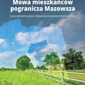 Mowa mieszkańców pogranicza Mazowsza. (na przykładzie gminy Głowaczów w powiecie kozienickim)