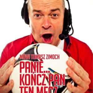 Mówi Tomasz Zimoch Panie.. kończ Pan ten mecz. rozmawia Anna Bogusz