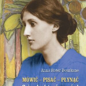 Mówić pisać płynąć. O życiu i twórczości Virginii Woolf