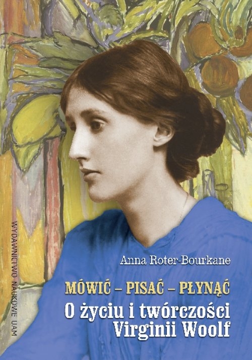 Mówić pisać płynąć. O życiu i twórczości Virginii Woolf