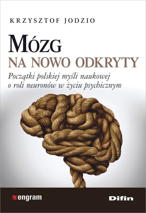 Mózg na nowo odkryty.. Początki polskiej myśli naukowej o roli neuronów w życiu psychicznym