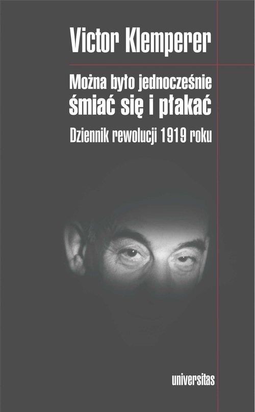Można było jednocześnie śmiać się i płakać. Dziennik rewolucji 1919 roku