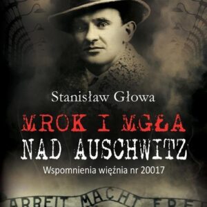 Mrok i mgła nad Auschwitz. Wspomnienia więźnia nr 20017