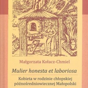 Mulier honesta et laboriosa. Kobieta w rodzinie chłopskiej późnośredniowiecznej Małopolski