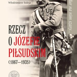Mundur na nim szary? Rzecz o Józefie Piłsudskim (1867-1935)