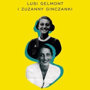 Musisz tam wrócić.. Historia przyjaźni Lusi Gelmont i Zuzanny Ginczanki