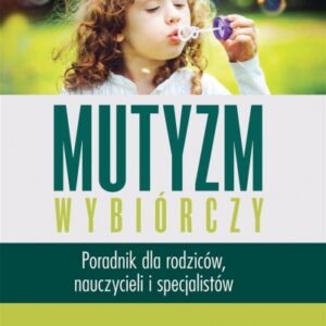 Mutyzm wybiórczy. Poradnik dla rodziców.. w.2019