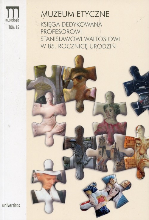 Muzeum etyczne. Księga dedykowana Profesorowi Stanisławowi Waltosiowi w 85. rocznicę urodzin