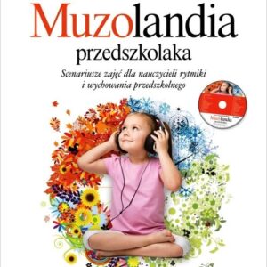 Muzolandia przedszkolaka. Scenariusze zajęć dla nauczycieli rytmiki i wychowania przedszkolnego z płytą CD