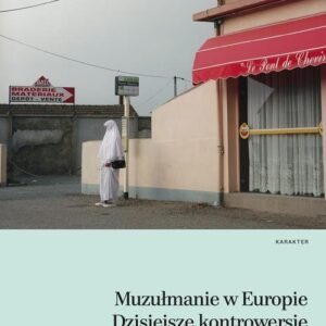 Muzułmanie w Europie. Dzisiejsze kontrowersje wokół islamu