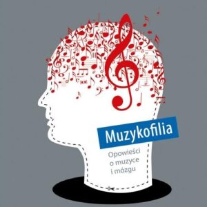 Muzykofilia. Opowieści o muzyce i mózgu