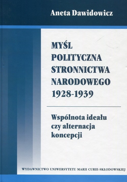 Myśl polityczna Stronnictwa Narodowego 1928-1939. Wspólnota ideału czy alternacja koncepcji