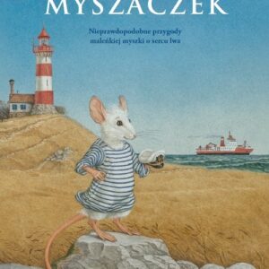 Myszaczek.. Nieprawdopodobne przygody maleńkiej myszki o sercu lwa
