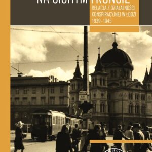 Na cichym froncie. Relacja z działalności konspiracyjnej w Łodzi 1939-1945