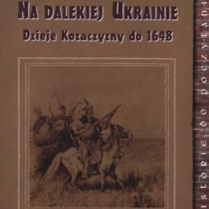 Na dalekiej Ukrainie. Dzieje Kozaczyzny do 1648