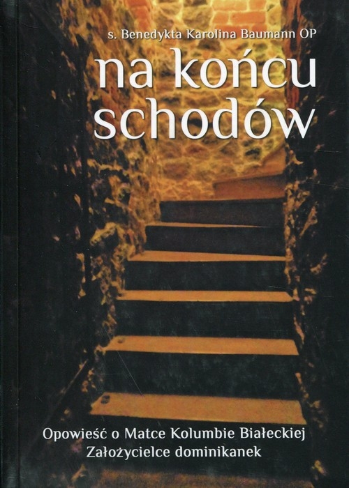 Na końcu schodów. Opowieść o Matce Kolumbie Białeckiej