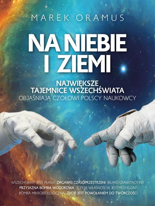 Na niebie i ziemi. Największe tajemnice Wszechświata objaśniają czołowi polscy naukowcy