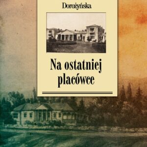 Na ostatniej placówce. Dziennik z życia wsi podolskiej w latach 1917?1921