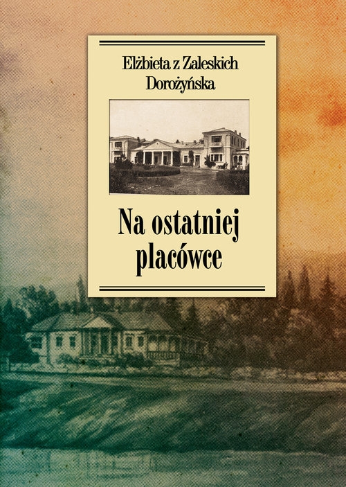 Na ostatniej placówce. Dziennik z życia wsi podolskiej w latach 1917?1921