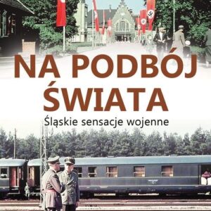 Na podbój świata. Śląskie sensacje wojenne