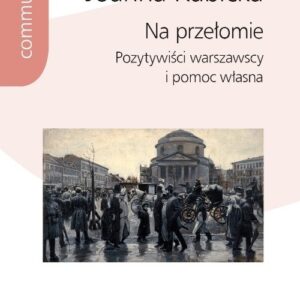 Na przełomie. Pozytywiści warszawscy i pomoc własna