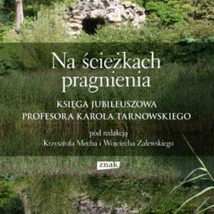 Na ścieżkach pragnienia. Księga jubileuszowa profesora Karola Tarnowskiego