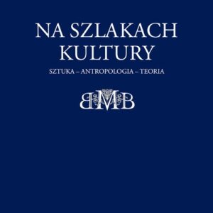 Na szlakach kultury. Sztuka - antropologia - teoria
