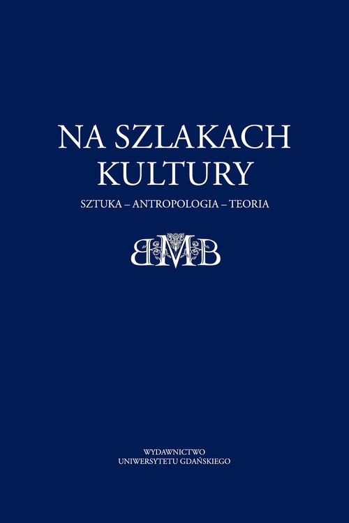 Na szlakach kultury. Sztuka - antropologia - teoria